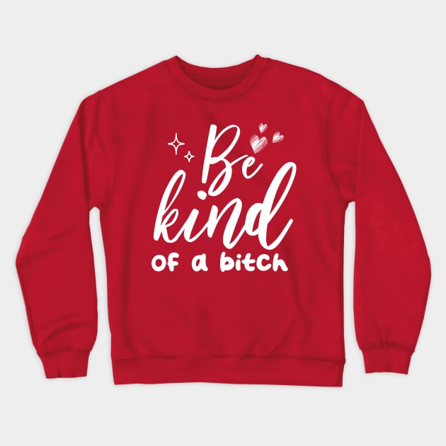 Be Kind Of A Bitch Funny Quote Gift Crewneck Sweatshirt by chidadesign